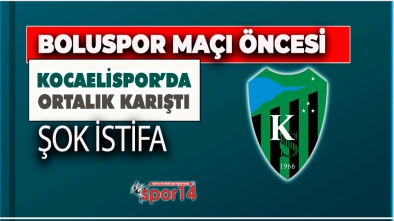 BOLUSPOR'UN RAKİBİ KOCAELİSPOR'DA ŞOK İSTİFA