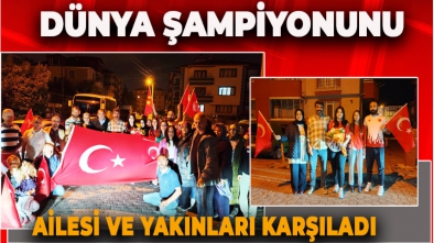 DÜNYA ŞAMPİYONU EVİNİN ÖNÜNDE ALKIŞLARLA KARŞILANDI