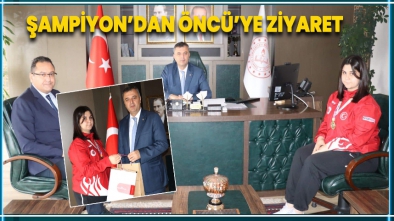 DÜNYA ŞAMPİYONUNDAN MÜDÜR ÖNCÜ’YE ZİYARET