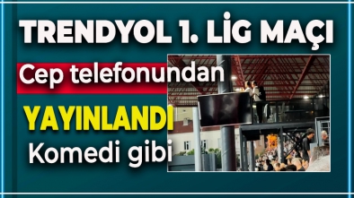 TRENDYOL 1. LİG AÇILIŞ MAÇI CEP TELEFONUNDAN YAYINLANDI