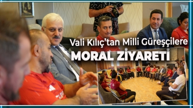 VALİ KILIÇ'TAN MİLLİ GÜREŞÇİLERE MORAL ZİYARETİ