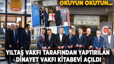 YILTAŞ VAKFI TARAFINDAN YAPTIRILAN DİNAYET VAKFI KİTABEVİ AÇILDI