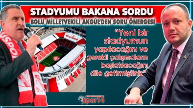 AKGÜL'DEN SPOR BAKANINA STADYUM İÇİN SORU ÖNERGESİ