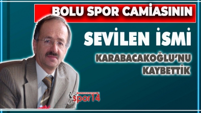 BOLU SPOR CAMİASININ ÖNEMLİ İSMİ KARABACAKOĞLU HAYATINI KAYBETTİ