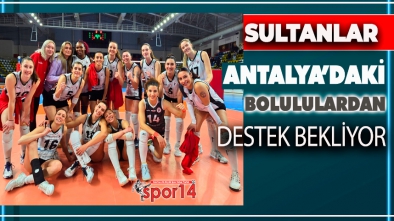 SULTANLAR ALANYA’DA Kİ BOLULARDAN DESTEK BEKLİYOR